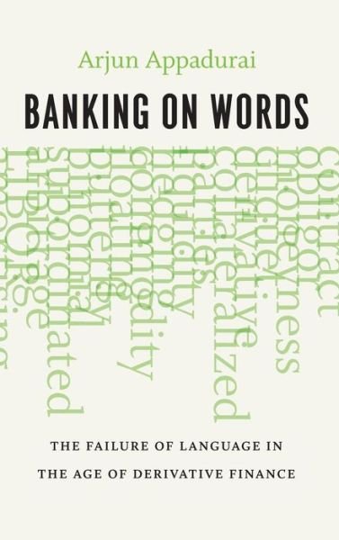 Cover for Arjun Appadurai · Banking on Words: The Failure of Language in the Age of Derivative Finance (Hardcover Book) (2015)