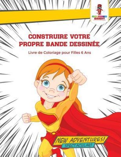 Cover for Coloring Bandit · Construire Votre Propre Bande Dessinée : Livre de Coloriage pour Filles 6 Ans (Paperback Book) (2017)