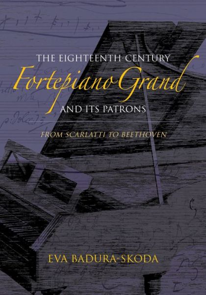 Cover for Eva Badura-Skoda · The Eighteenth-Century Fortepiano Grand and Its Patrons: From Scarlatti to Beethoven (Hardcover Book) (2017)