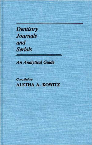 Cover for Aletha Kowitz · Dentistry Journals and Serials: An Analytical Guide - Annotated Bibliographies of Serials: A Subject Approach (Hardcover Book) (1985)