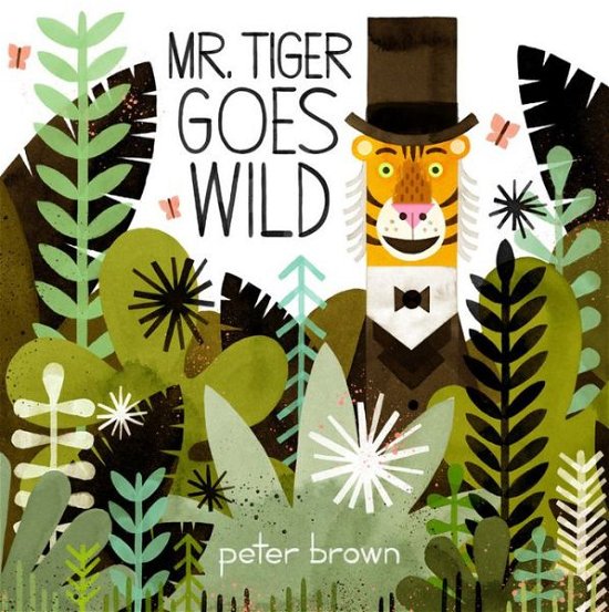 Cover for Peter Brown · Mr. Tiger Goes Wild (Inbunden Bok) (2013)