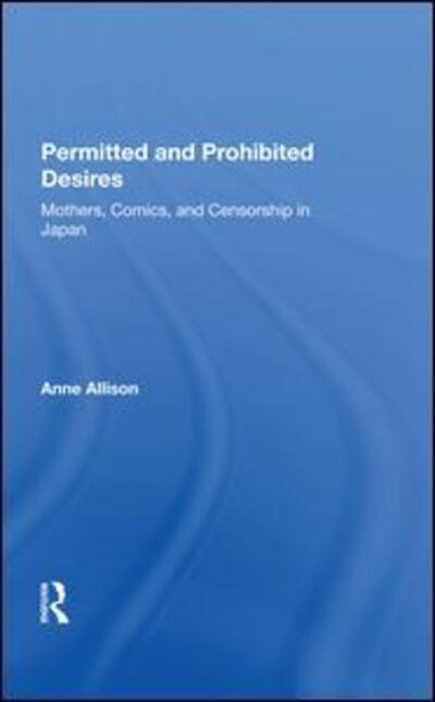 Cover for Anne Allison · Permitted And Prohibited Desires: Mothers, Comics, And Censorship In Japan (Hardcover Book) (2019)