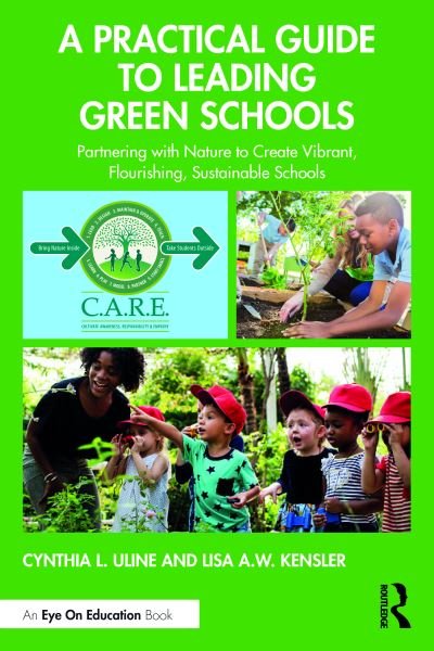 Cover for Uline, Cynthia L. (San Diego State University, USA) · A Practical Guide to Leading Green Schools: Partnering with Nature to Create Vibrant, Flourishing, Sustainable Schools (Paperback Book) (2021)
