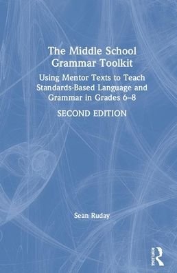 Cover for Ruday, Sean (Longwood University, USA) · The Middle School Grammar Toolkit: Using Mentor Texts to Teach Standards-Based Language and Grammar in Grades 6–8 (Hardcover Book) (2020)