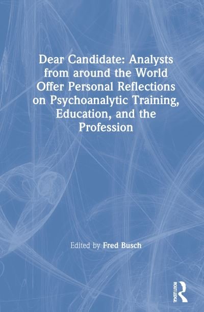 Cover for Busch, Fred (Training and Supervising Analyst, Boston Psychoanalytic Institute and Society) · Dear Candidate: Analysts from around the World Offer Personal Reflections on Psychoanalytic Training, Education, and the Profession (Hardcover Book) (2020)