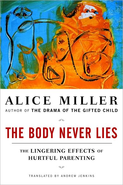 Cover for Alice Miller · The Body Never Lies: The Lingering Effects of Hurtful Parenting (Pocketbok) [New edition] (2006)