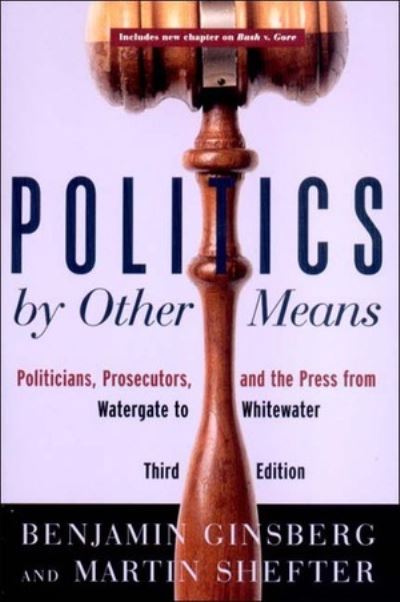 Cover for Ginsberg, Benjamin (Johns Hopkins University) · Politics by Other Means: Politicians, Prosecutors, and the Press from Watergate to Whitewater (Paperback Book) [Third edition] (2002)