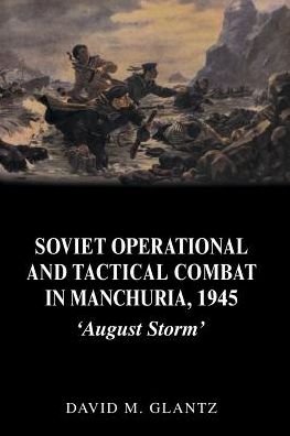 Cover for David Glantz · Soviet Operational and Tactical Combat in Manchuria, 1945: 'August Storm' - Soviet Russian Study of War (Paperback Book) (2006)