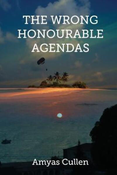 The Wrong Honourable Agendas - Amyas Cullen - Książki - Amyas Cullen - 9780473349639 - 12 kwietnia 2017