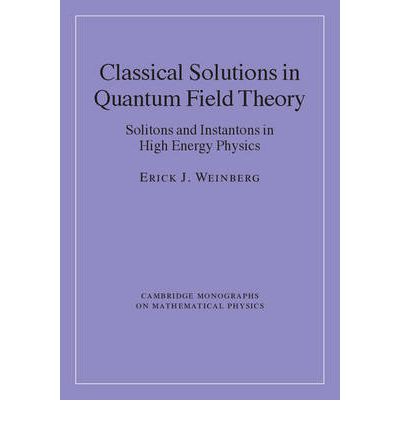 Weinberg, Erick J. (Columbia University, New York) · Classical Solutions in Quantum Field Theory: Solitons and Instantons in High Energy Physics - Cambridge Monographs on Mathematical Physics (Hardcover Book) (2012)