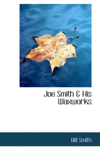 Cover for Bill Smith · Joe Smith a His Waxworks (Hardcover Book) (2008)