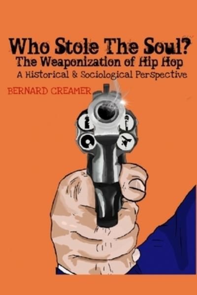 Cover for Bernard O. Creamer Jr. · WHO STOLE THE SOUL? THE WEAPONIZATION OF HIP HOP : A Historical &amp; Sociological Perspective (Paperback Book) (2020)