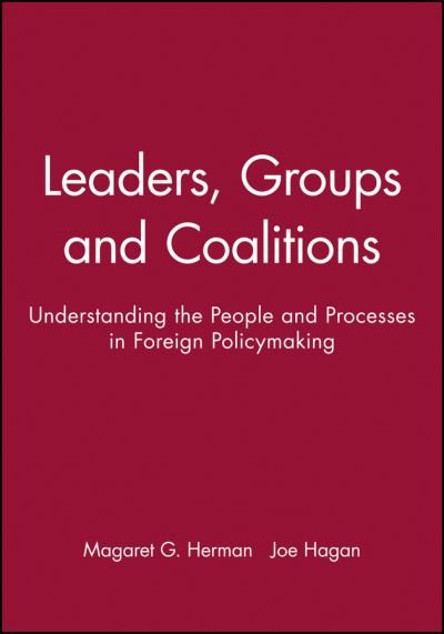 Leaders, Groups and Coalitions: Understanding the People and Processes in Foreign Policymaking - International Studies Review Presidential Series - M Hermann - Books - John Wiley and Sons Ltd - 9780631231639 - February 5, 2001