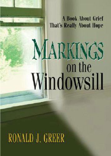 Cover for Ronald J. Greer · Markings on the Windowsill: a Book About Grief That's Really About Hope (Paperback Book) (2006)