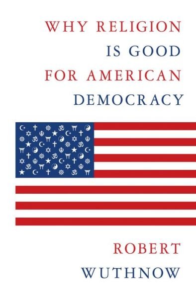Cover for Robert Wuthnow · Why Religion Is Good for American Democracy (Hardcover Book) (2021)