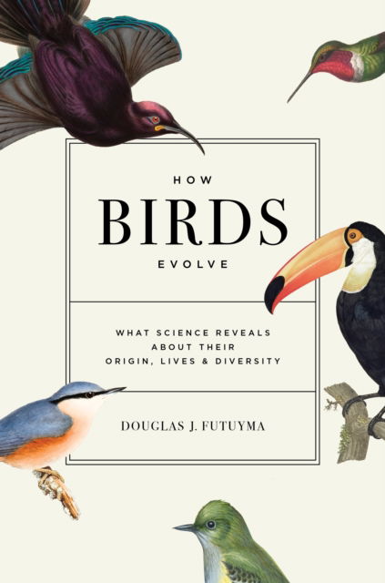 Douglas J. Futuyma · How Birds Evolve: What Science Reveals about Their Origin, Lives, and Diversity (Paperback Book) (2024)