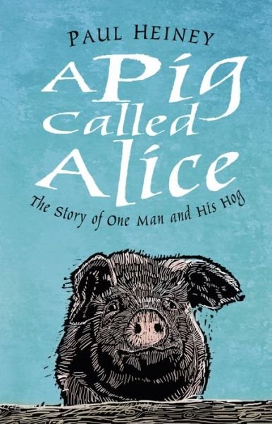 Cover for Paul Heiney · A Pig Called Alice: The Story of One Man and His Hog (Hardcover bog) (2019)