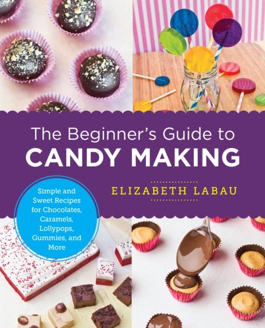 Cover for Elizabeth LaBau · The Beginner's Guide to Candy Making: Simple and Sweet Recipes for Chocolates, Caramels, Lollypops, Gummies, and More - New Shoe Press (Paperback Book) (2022)