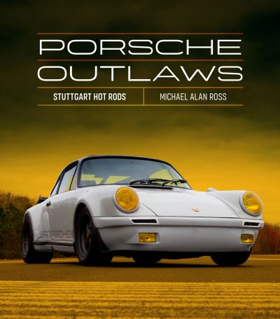 Michael Alan Ross · Porsche Outlaws: Stuttgart Hot Rods (Hardcover Book) (2024)