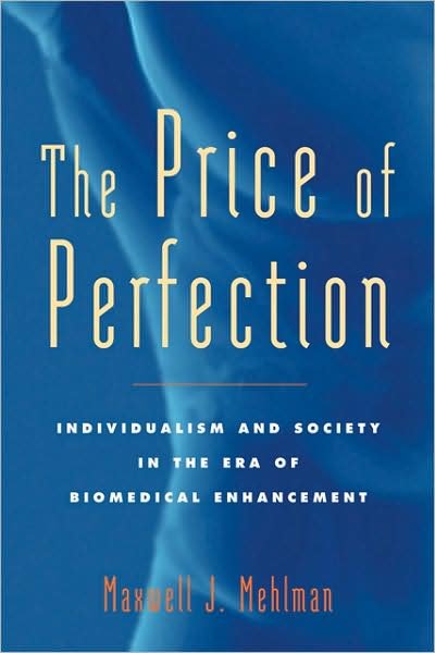 Cover for Mehlman, Maxwell J. (Arthur E. Petersilge Professor of Law, Case Western Reserve University) · The Price of Perfection: Individualism and Society in the Era of Biomedical Enhancement - Bioethics (Hardcover Book) (2009)