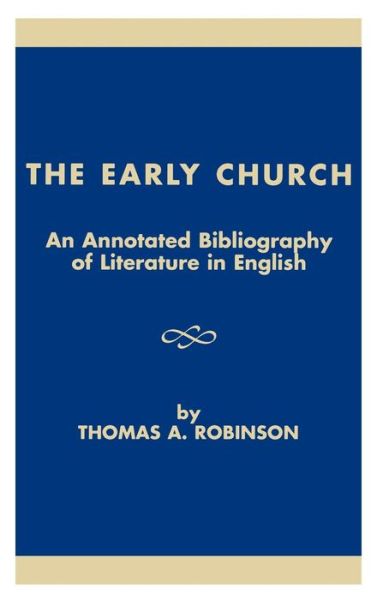 Cover for Thomas A. Robinson · The Early Church: An Annotated Bibliography of Literature in English - ATLA Bibliography Series (Hardcover Book) (1993)