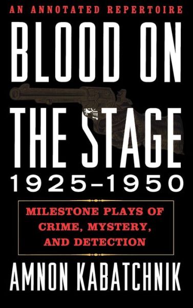 Cover for Amnon Kabatchnik · Blood on the Stage, 1925-1950: Milestone Plays of Crime, Mystery, and Detection (Hardcover Book) (2010)