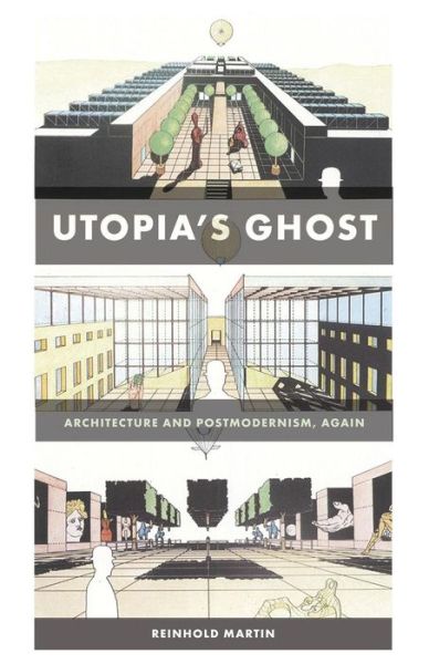 Utopia's Ghost: Architecture and Postmodernism, Again - Reinhold Martin - Books - University of Minnesota Press - 9780816669639 - April 30, 2010