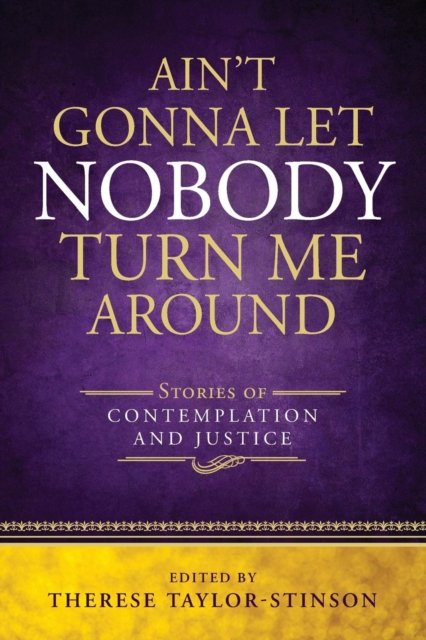 Cover for Therese Taylor-Stinson · Ain't Gonna Let Nobody Turn Me Around: Stories of Contemplation and Justice (Paperback Book) [New edition] (2017)