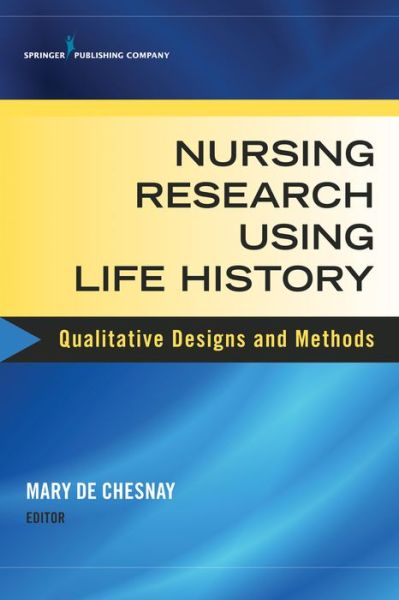 Cover for Mary De Chesnay · Nursing Research Using Life History: Qualitative Designs and Methods in Nursing (Paperback Book) (2014)
