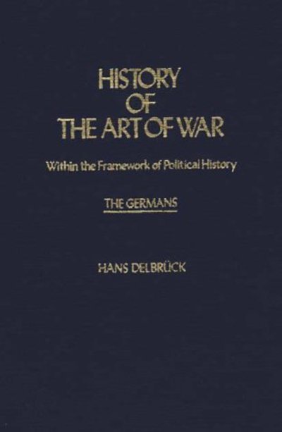 Cover for Hans Delbruck · History of the Art of War Within the Framework of Political History: The Germans (Gebundenes Buch) (1980)