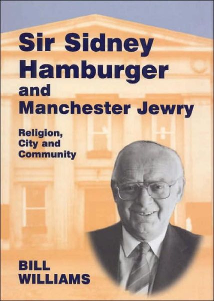 Cover for Bill Williams · Sir Sidney Hamburger and Manchester Jewry: Religion, City and Community (Hardcover Book) (1999)