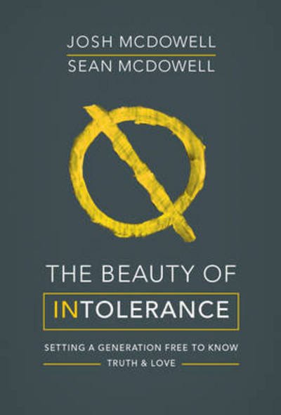 Cover for Josh McDowell · The Beauty of Intolerance: Setting a generation free to know truth and love (Paperback Book) [New edition] (2016)