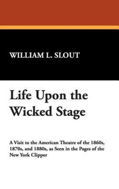 Life Upon the Wicked Stage - William L Slout - Bücher - Borgo Press - 9780893703639 - 30. September 2007