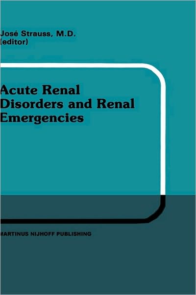 Cover for Stephen Strauss · Acute Renal Disorders and Renal Emergencies: Proceedings of Pediatric Nephrology Seminar X held at Bal Harbour, Florida, January 30 - February 3, 1983 - Developments in Nephrology (Hardcover Book) [1984 edition] (1984)