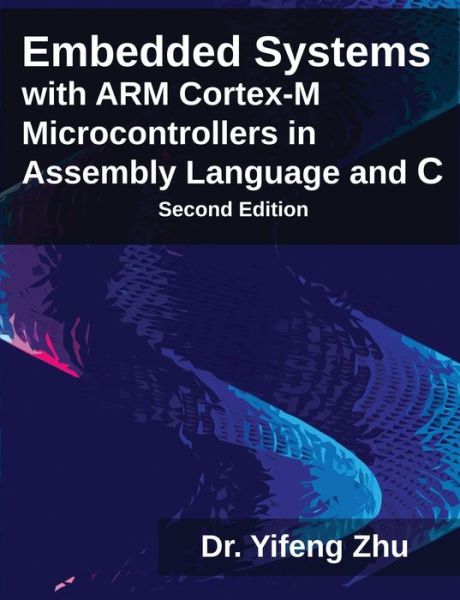 Embedded Systems with Arm Cortex-M Microcontrollers in Assembly Language and C - Yifeng Zhu - Kirjat - E-Man Press LLC - 9780982692639 - torstai 15. lokakuuta 2015