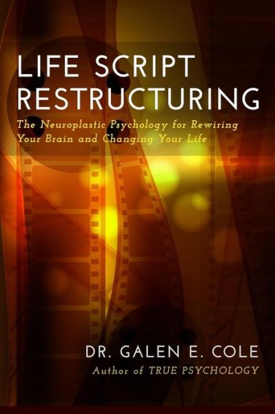 Cover for Galen E. Cole · Life Script Restructuring: the Neuroplastic Psychology for Rewiring Your Brain and Changing Your Life (Paperback Book) (2014)