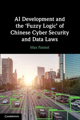 Cover for Max Parasol · AI Development and the ‘Fuzzy Logic' of Chinese Cyber Security and Data Laws (Paperback Book) (2023)