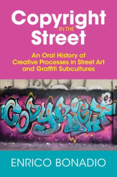 Bonadio, Enrico (City University London) · Copyright in the Street: An Oral History of Creative Processes in Street Art and Graffiti Subcultures (Paperback Book) (2023)