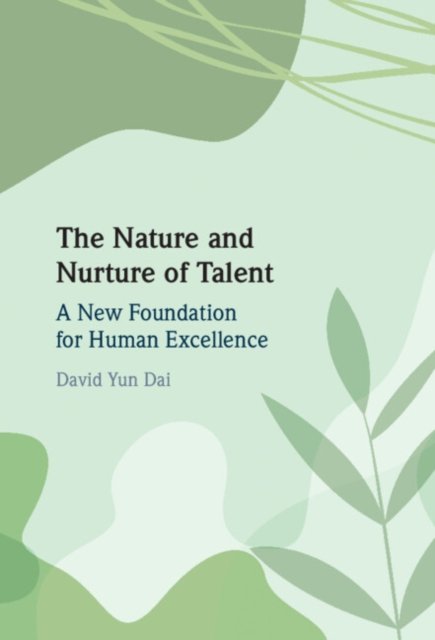 Cover for Dai, David Yun (SUNY Albany) · The Nature and Nurture of Talent: A New Foundation for Human Excellence (Hardcover bog) (2024)