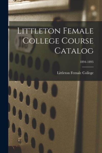 Cover for Littleton Female College · Littleton Female College Course Catalog; 1894-1895 (Paperback Book) (2021)