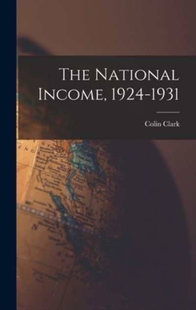 Cover for Colin 1905- Clark · The National Income, 1924-1931 (Hardcover Book) (2021)