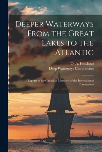 Deeper Waterways From the Great Lakes to the Atlantic [microform]: Reports of the Canadian Members of the International Commission - O a (Oliver Aiken) 1847-1 Howland - Bücher - Legare Street Press - 9781015322639 - 10. September 2021
