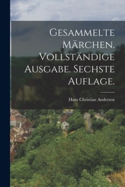 Cover for Hans Christian Andersen · Gesammelte Märchen. Vollständige Ausgabe. Sechste Auflage (Book) (2022)