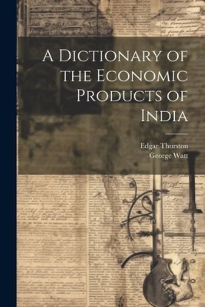 Cover for Edgar Thurston · Dictionary of the Economic Products of India (Book) (2023)