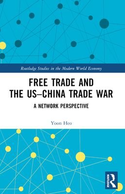 Cover for Heo, Yoon (Sogang University, Seoul, Korea) · Free Trade and the US–China Trade War: A Network Perspective - Routledge Studies in the Modern World Economy (Paperback Book) (2024)