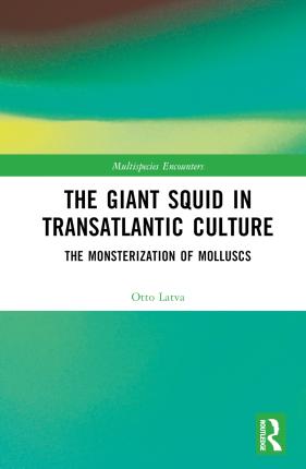 Cover for Latva, Otto (University of Turku, Finland) · The Giant Squid in Transatlantic Culture: The Monsterization of Molluscs - Multispecies Encounters (Hardcover Book) (2023)