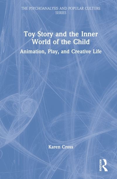 Cover for Karen Cross · Toy Story and the Inner World of the Child: Animation, Play, and Creative Life - The Psychoanalysis and Popular Culture Series (Innbunden bok) (2022)