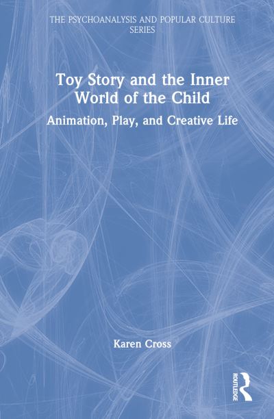 Cover for Karen Cross · Toy Story and the Inner World of the Child: Animation, Play, and Creative Life - The Psychoanalysis and Popular Culture Series (Inbunden Bok) (2022)