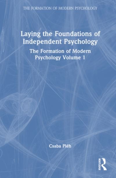 Cover for Csaba Pleh · Laying the Foundations of Independent Psychology: The Formation of Modern Psychology Volume 1 - The Formation of Modern Psychology (Hardcover Book) (2023)