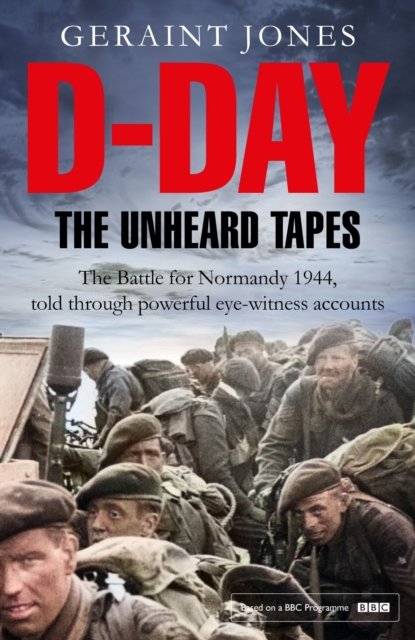 Cover for Geraint Jones · D-Day: The Unheard Tapes: Powerful Eye-witness Accounts of The Battle for Normandy 1944 (Innbunden bok) (2024)